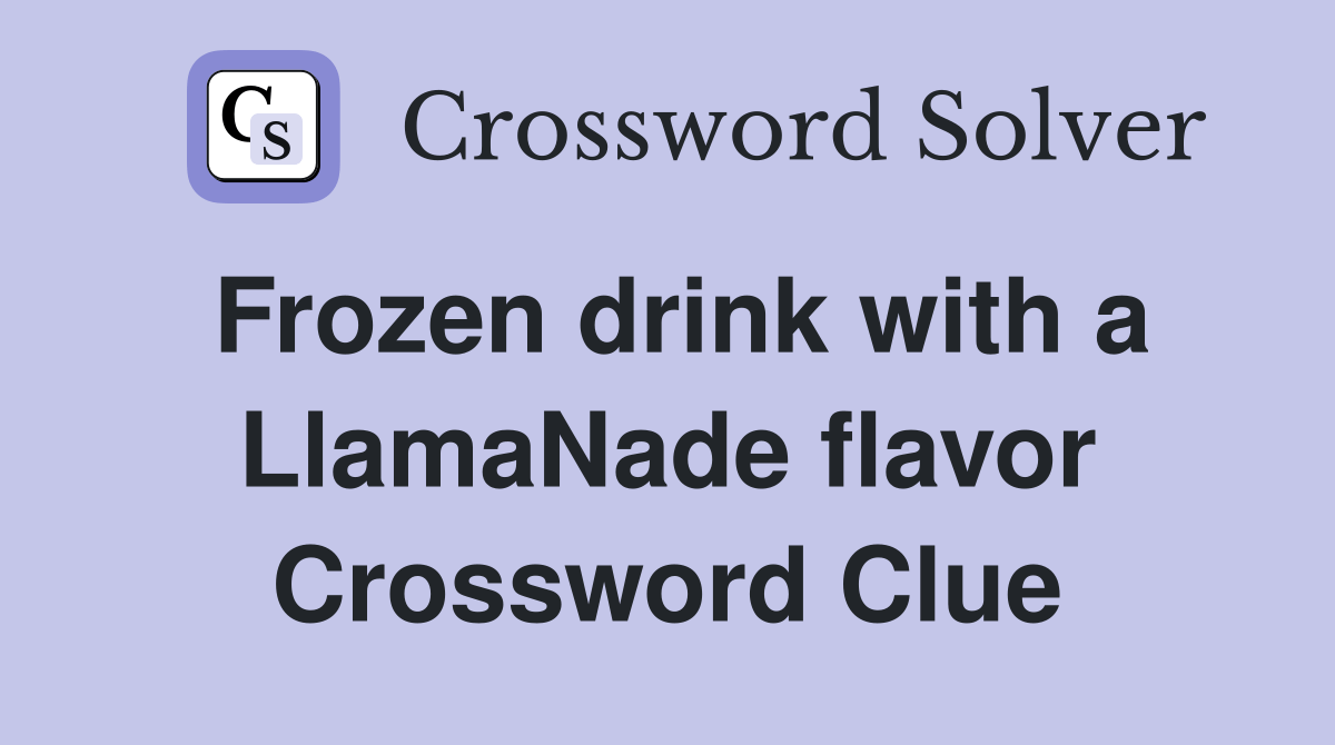 Frozen drink with a LlamaNade flavor Crossword Clue Answers